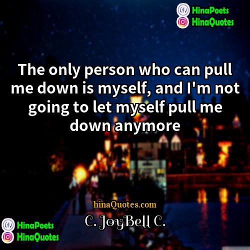 C JoyBell C Quotes | The only person who can pull me